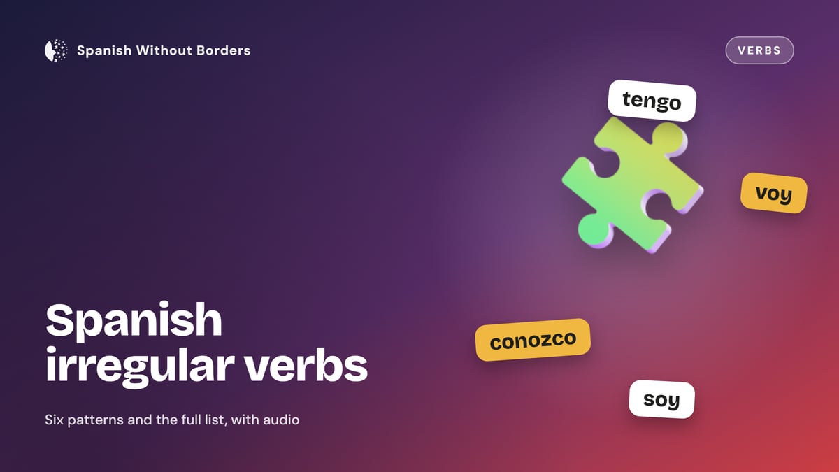 Spanish Irregular Verbs: The Patterns Behind Them, with a List