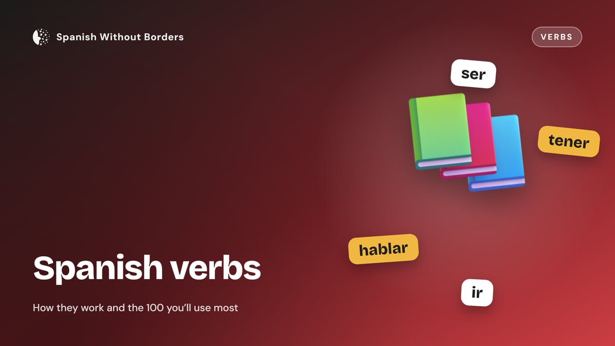 Spanish Verbs: How They Work and the 100 You'll Use Most